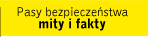 Pasy bezpieczeństwa<br/>MITY I FAKTY